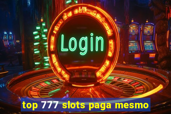 top 777 slots paga mesmo